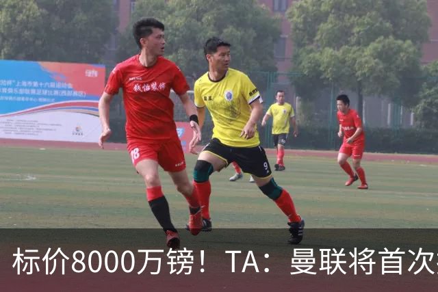 标价8000万镑！TA：曼联将首次报价M费，但不准备满足西汉姆要价